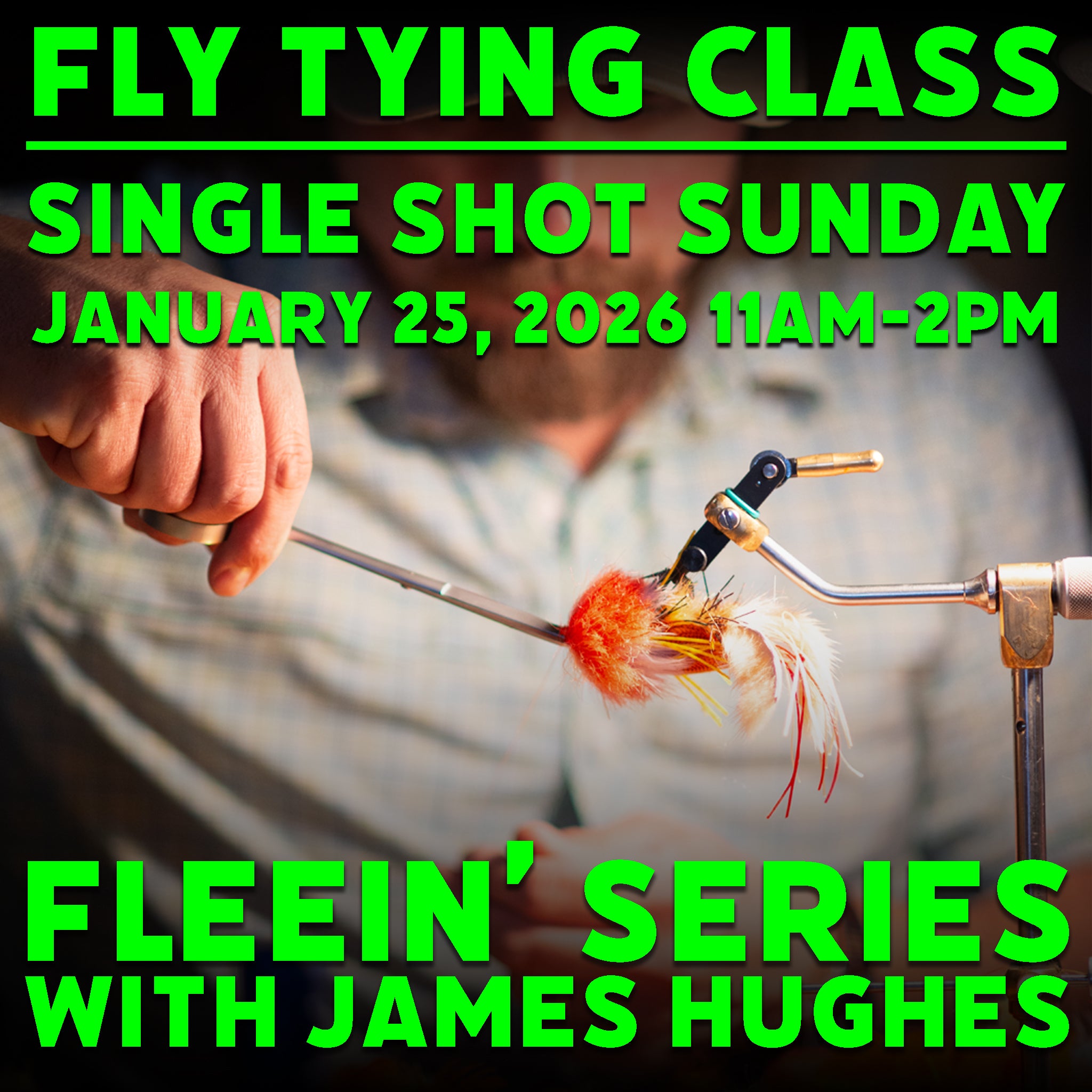 FLY TYING 2026 - Single Shot Sunday - Fleein' Series w/ James Hughes - January 25th (11-2pm)